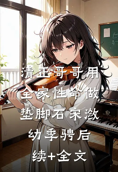 清正哥哥用全家性命做垫脚石宋潋幼季骋后续+全文
