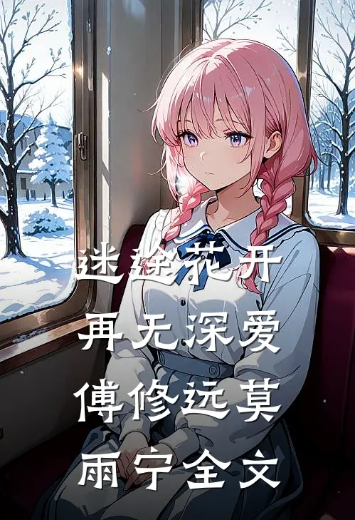 迷途花开，再无深爱傅修远莫雨宁全文