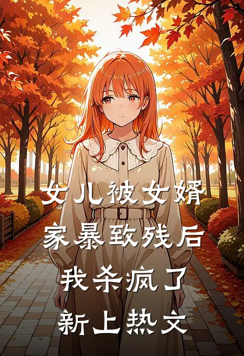 女儿被女婿家暴致残后，我杀疯了新上热文