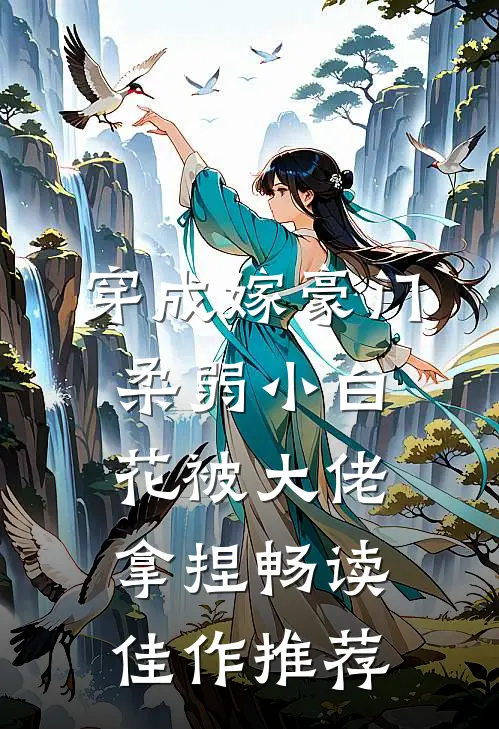 穿成嫁豪门，柔弱小白花被大佬拿捏畅读佳作推荐
