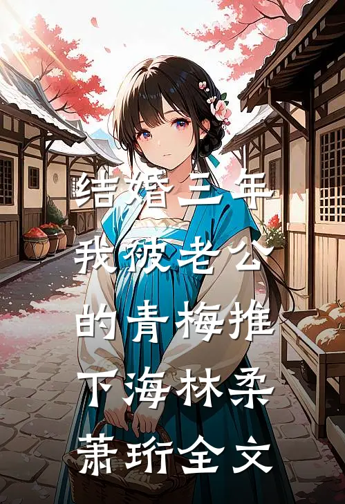 结婚三年，我被老公的青梅推下海林柔萧珩全文