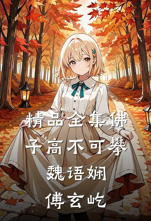 精品全集佛子高不可攀,魏语娴傅玄屹