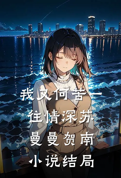 我又何苦一往情深苏曼曼贺南小说结局