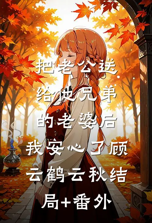 把老公送给他兄弟的老婆后，我安心了顾云鹤云秋结局+番外