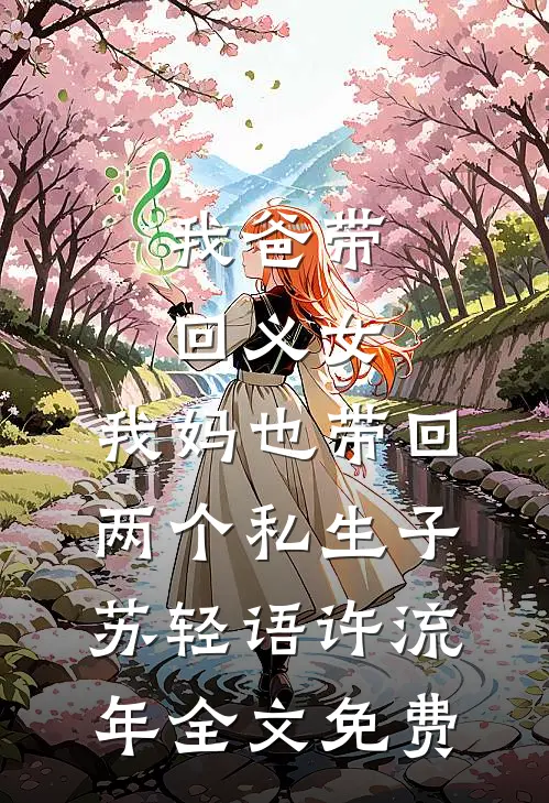 我爸带回义女，我妈也带回两个私生子苏轻语许流年全文免费