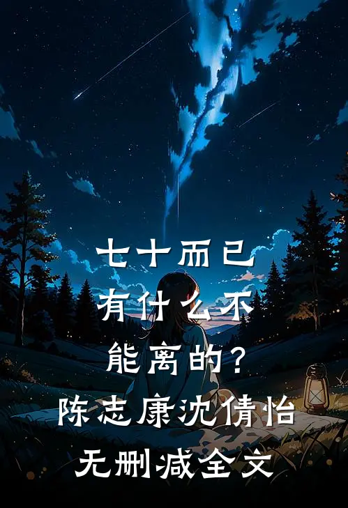 七十而已，有什么不能离的？陈志康沈倩怡无删减全文