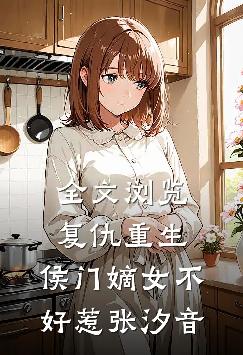 全文浏览复仇重生:侯门嫡女不好惹张汐音