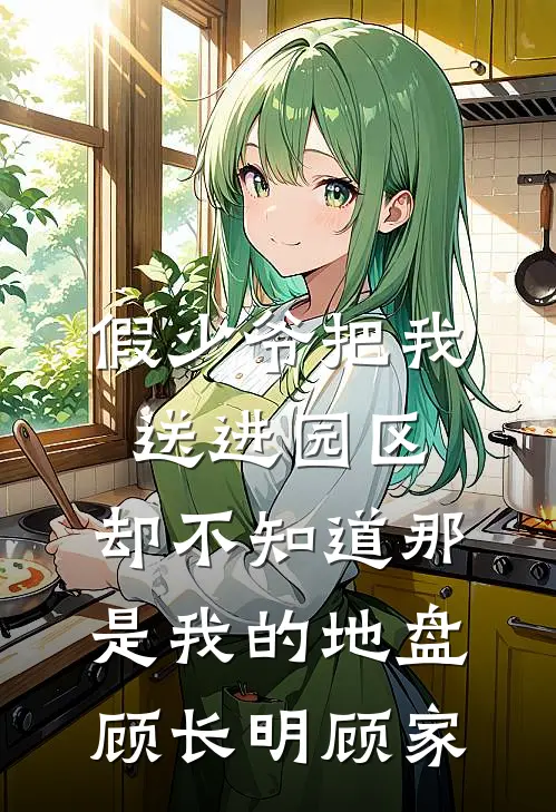 假少爷把我送进园区，却不知道那是我的地盘顾长明顾家
