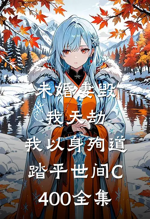 未婚妻毁我天劫，我以身殉道踏平世间C400全集