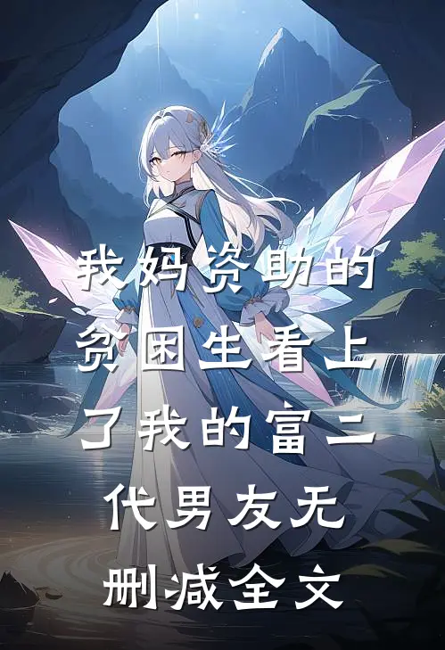 我妈资助的贫困生看上了我的富二代男友无删减全文