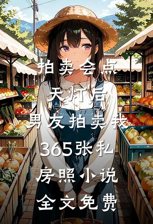 拍卖会点天灯后，男友拍卖我365张私房照小说全文免费