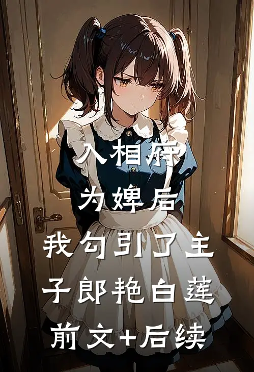 入相府为婢后，我勾引了主子郎艳白莲前文+后续