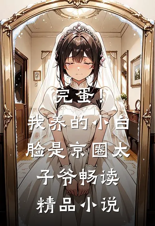 完蛋！我养的小白脸是京圈太子爷畅读精品小说
