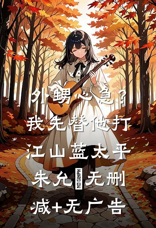 外甥心急？我先替他打江山蓝太平朱允熥无删减+无广告