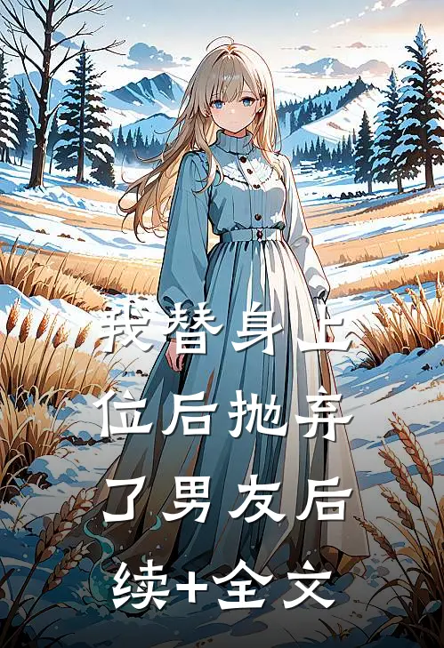 我替身上位后抛弃了男友后续+全文