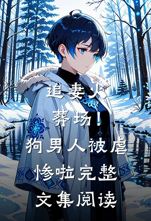 追妻火葬场！狗男人被虐惨啦完整文集阅读