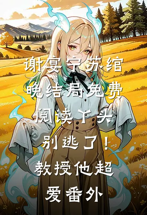 谢宴宁苏绾晚结局免费阅读丫头别逃了！教授他超爱番外
