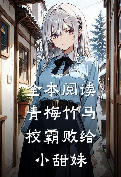 全本阅读青梅竹马：校霸败给小甜妹