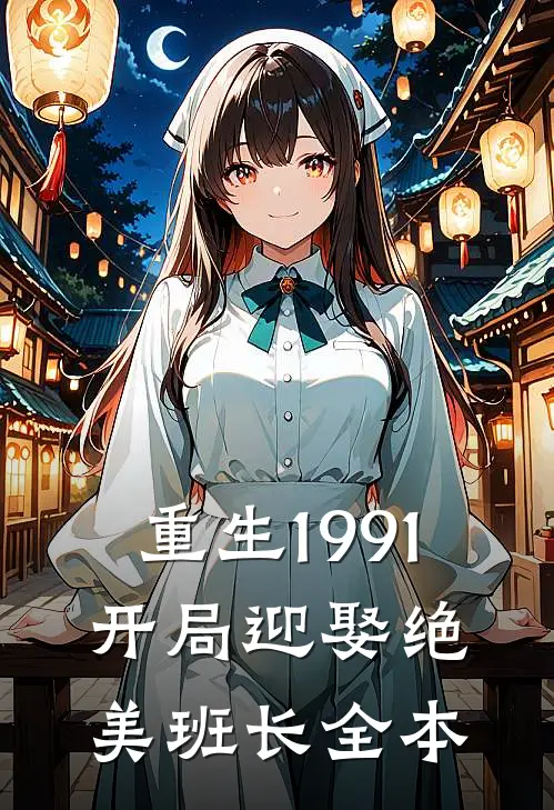 重生1991：开局迎娶绝美班长全本