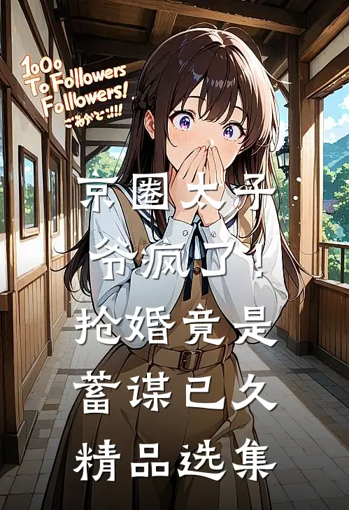 京圈太子爷疯了！抢婚竟是蓄谋已久精品选集