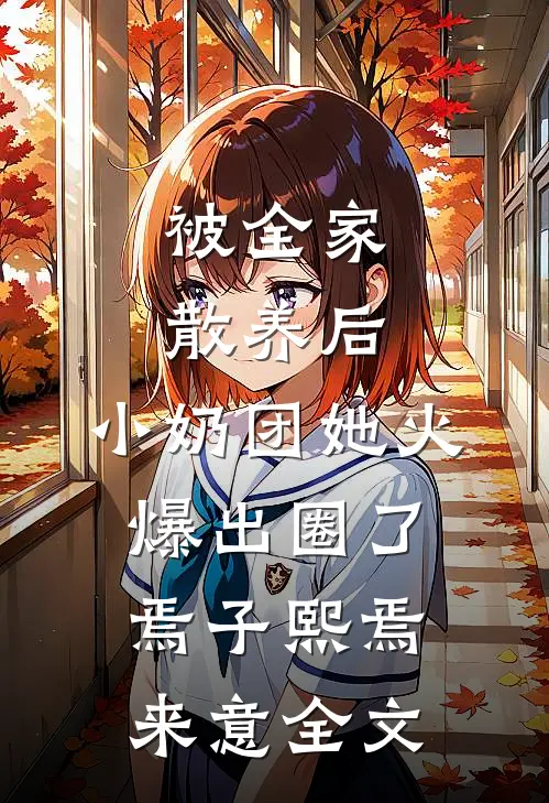 被全家散养后，小奶团她火爆出圈了焉子熙焉来意全文