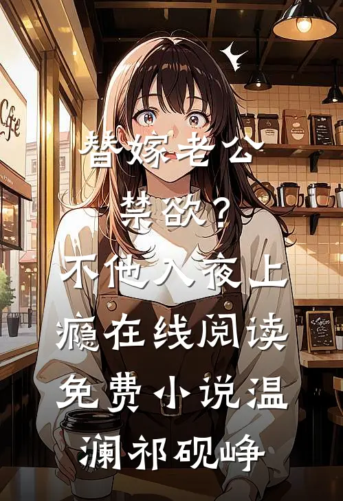 替嫁老公禁欲？不，他入夜上瘾在线阅读免费小说温澜祁砚峥