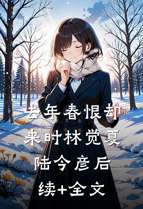 去年春恨却来时林觉夏陆今彦后续+全文
