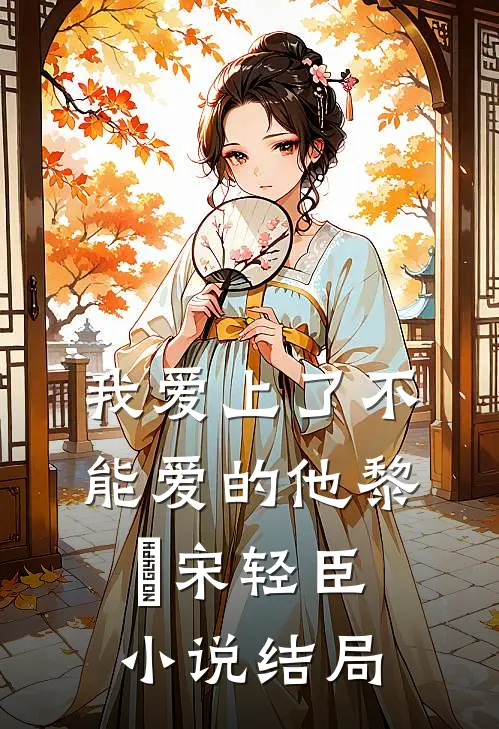 我爱上了不能爱的他黎嫚宋轻臣小说结局