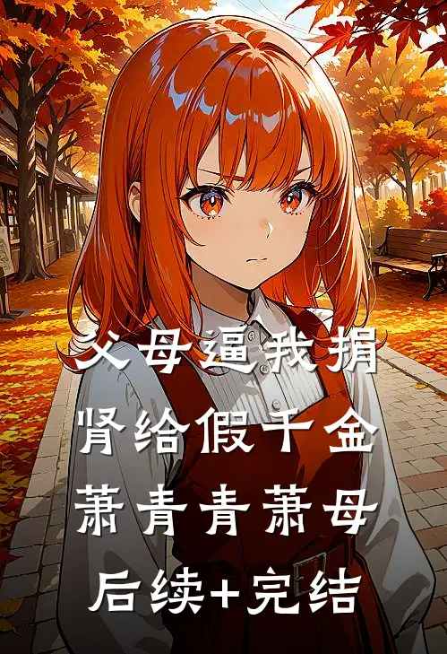 父母逼我捐肾给假千金萧青青萧母后续+完结