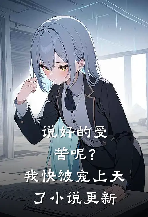 说好的受苦呢？我快被宠上天了小说更新