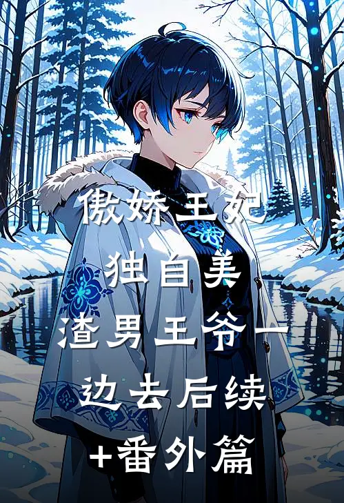 傲娇王妃独自美，渣男王爷一边去后续+番外篇