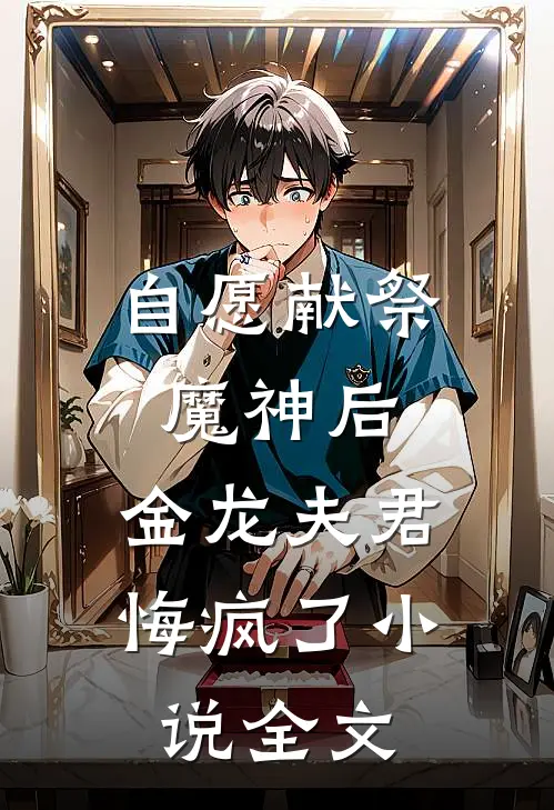 自愿献祭魔神后，金龙夫君悔疯了小说全文