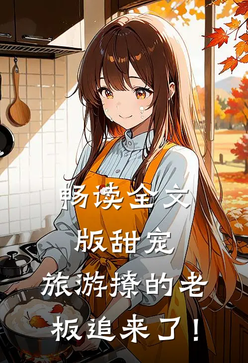 畅读全文版甜宠：旅游撩的老板追来了！