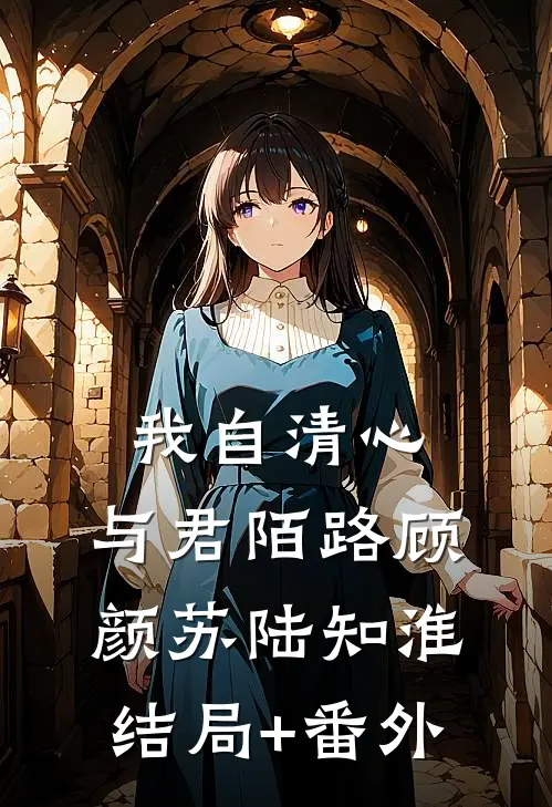 我自清心，与君陌路顾颜苏陆知淮结局+番外