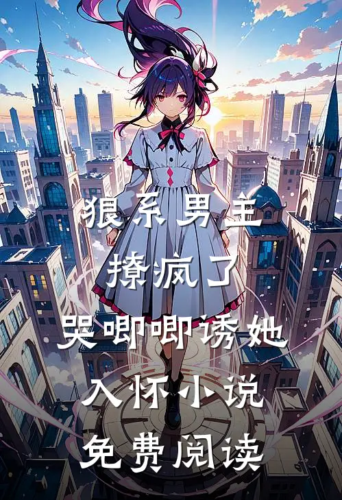 狼系男主撩疯了,哭唧唧诱她入怀免费阅读