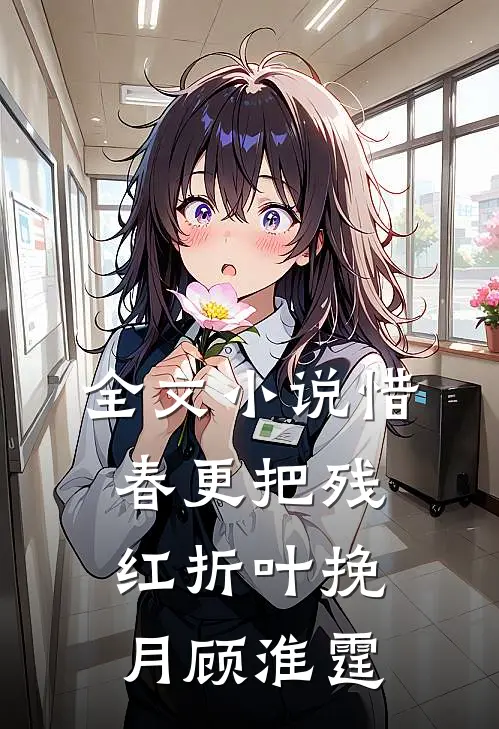 全文小说惜春更把残红折叶挽月顾淮霆