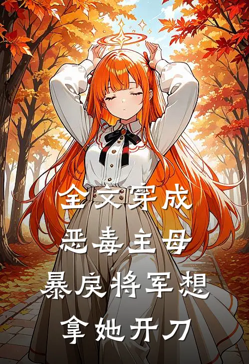 全文穿成恶毒主母，暴戾将军想拿她开刀
