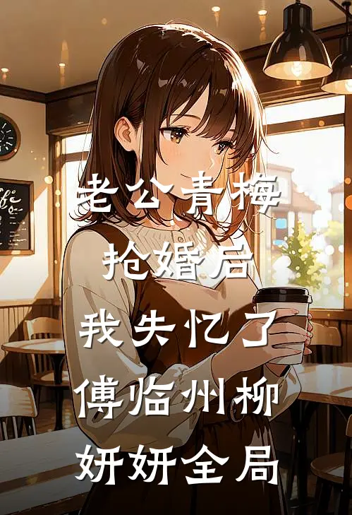 老公青梅抢婚后，我失忆了傅临州柳妍妍全局