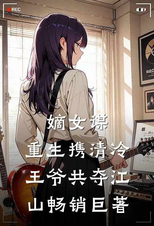 嫡女谋：重生携清冷王爷共夺江山畅销巨著