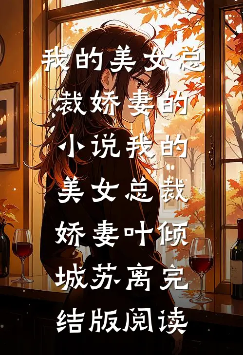 我的美女总裁娇妻的小说我的美女总裁娇妻叶倾城苏离完结版阅读