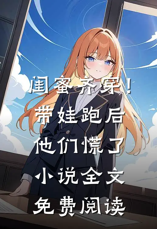 闺蜜齐穿！带娃跑后他们慌了小说全文免费阅读