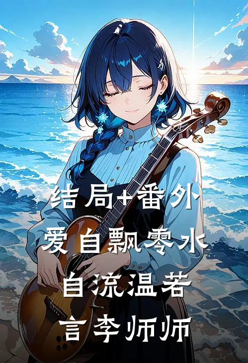 结局+番外爱自飘零水自流温若言李师师