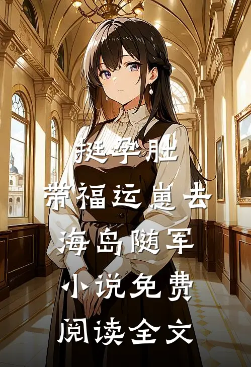 挺孕肚，带福运崽去海岛随军小说免费阅读全文
