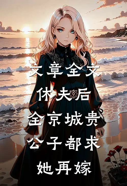 文章全文休夫后，全京城贵公子都求她再嫁