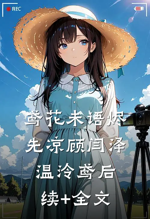 鸢花未语烬先凉顾闫泽温泠鸢后续+全文