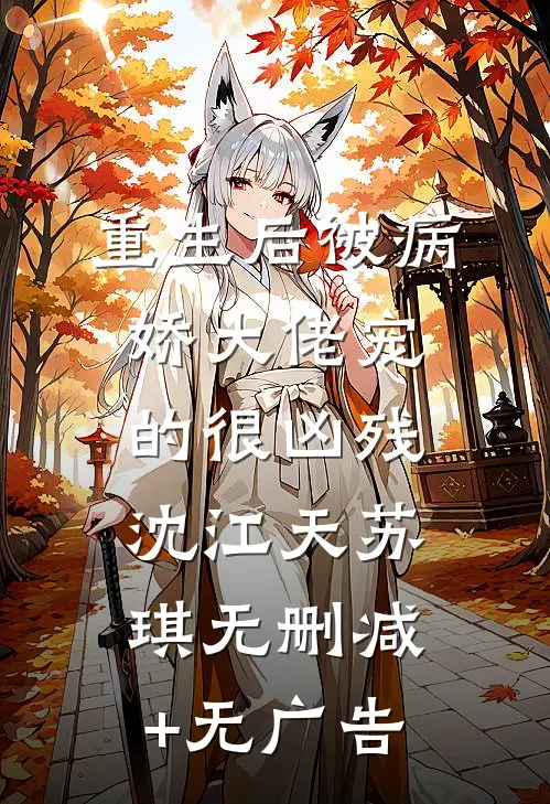 重生后被病娇大佬宠的很凶残沈江天苏琪无删减+无广告