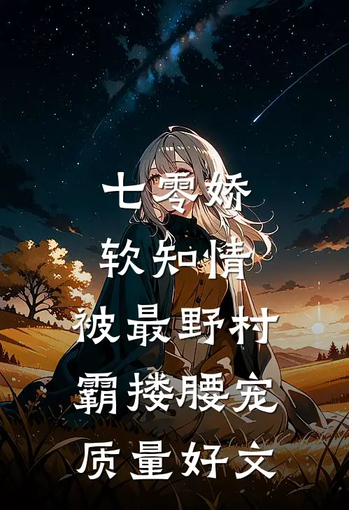 七零娇软知情，被最野村霸搂腰宠质量好文