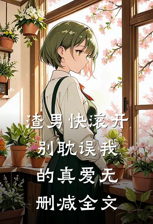 渣男快滚开，别耽误我的真爱无删减全文