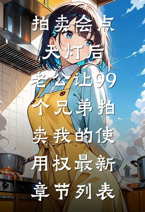 拍卖会点天灯后，老公让99个兄弟拍卖我的使用权最新章节列表