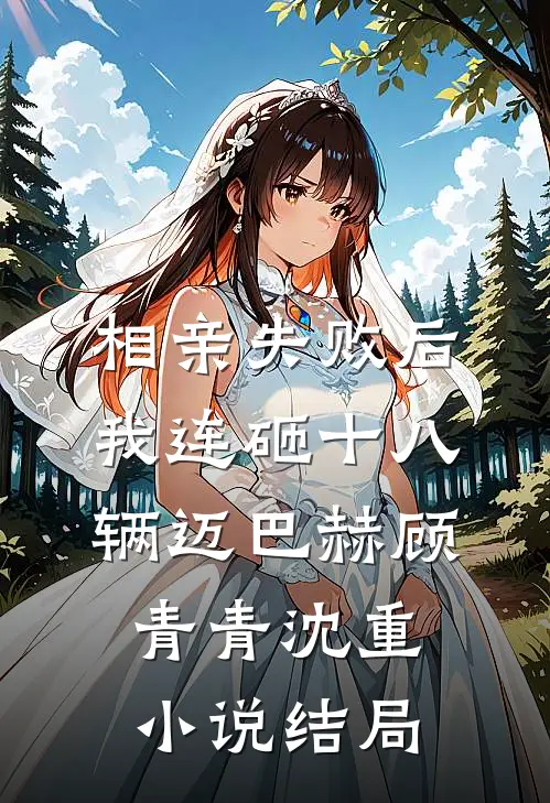 相亲失败后，我连砸十八辆迈巴赫顾青青沈重小说结局